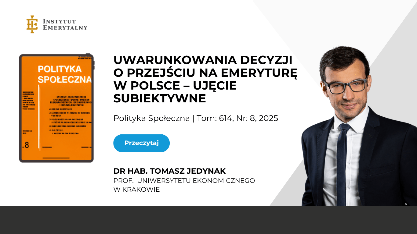 UWARUNKOWANIA DECYZJI O PRZEJŚCIU NA EMERYTURĘ W POLSCE – UJĘCIE SUBIEKTYWNE” – artykuł dr hab. Tomasza Jedynaka